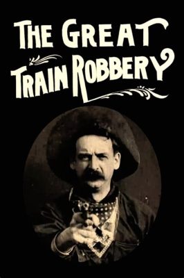 「The Great Train Robbery」:  A Thrilling Silent Film Filled With Daring Cowboys and Explosive Action!